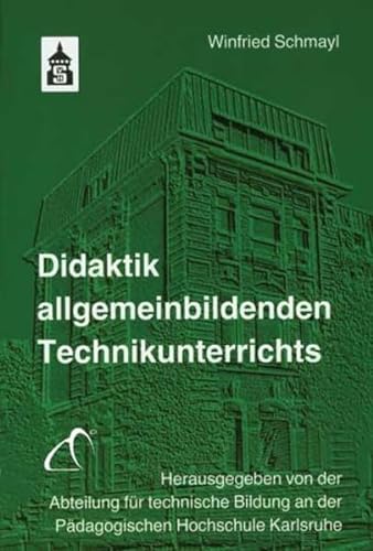 Didaktik allgemeinbildenden Technikunterrichts: Hrsg.: Abteilung für technische Bildung an der Pädagogischen Hochschule Karlsruhe